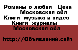 Романы о любви › Цена ­ 50 - Московская обл. Книги, музыка и видео » Книги, журналы   . Московская обл.